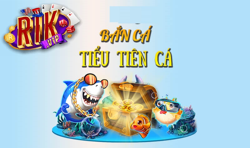 nhung ly do nen choi ban ca tieu tien ca tai rikvip Những lý do nên chơi bắn cá tiểu tiên cá tải rikvip